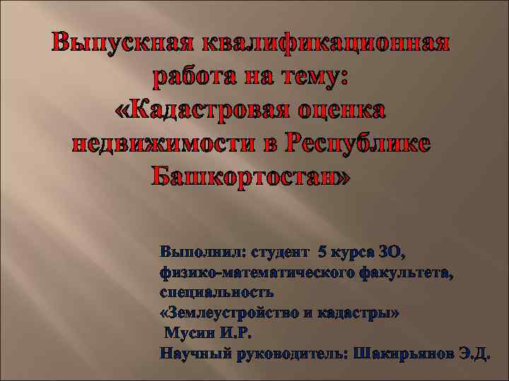 Выполнил: студент 5 курса ЗО, физико-математического факультета, специальность «Землеустройство и кадастры» Мусин И. Р.