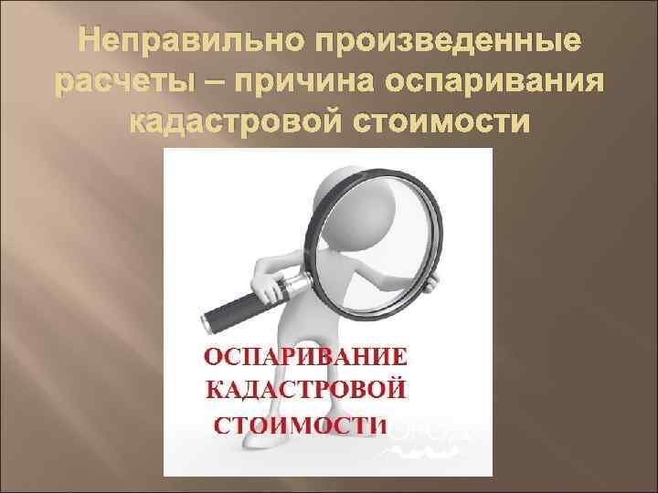 Неправильно произведенные расчеты – причина оспаривания кадастровой стоимости 