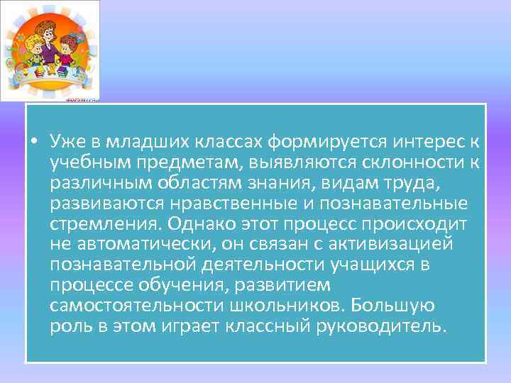  • Уже в младших классах формируется интерес к учебным предметам, выявляются склонности к