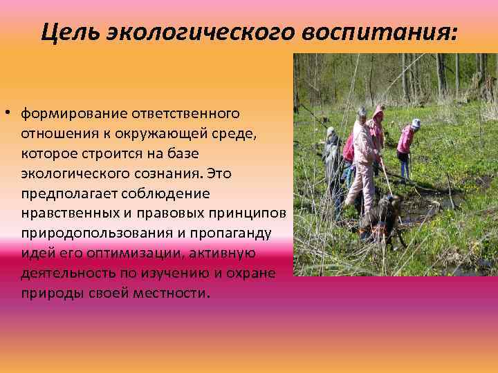 Цель экологического воспитания: • формирование ответственного отношения к окружающей среде, которое строится на базе