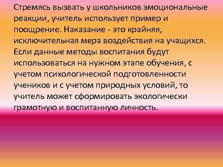 Стремясь вызвать у школьников эмоциональные реакции, учитель использует пример и поощрение. Наказание - это