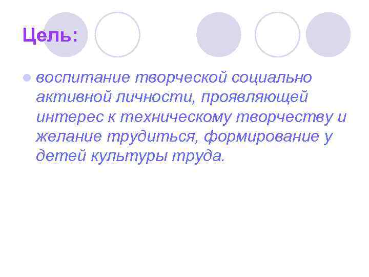 Цель: l воспитание творческой социально активной личности, проявляющей интерес к техническому творчеству и желание