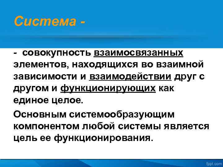 Система - - совокупность взаимосвязанных элементов, находящихся во взаимной зависимости и взаимодействии друг с