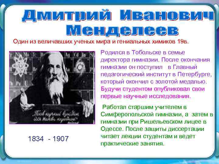 Один из величавших ученых мира и гениальных химиков 19 в. Родился в Тобольске в