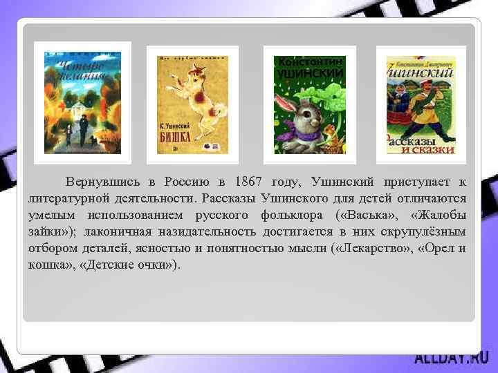 Вернувшись в Россию в 1867 году, Ушинский приступает к литературной деятельности. Рассказы Ушинского для