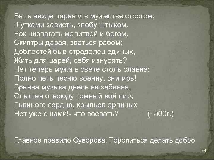 Быть везде первым в мужестве строгом; Шутками зависть, злобу штыком, Рок низлагать молитвой и