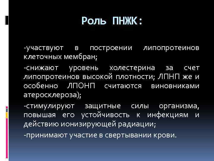 Роль ПНЖК: -участвуют в построении липопротеинов клеточных мембран; -снижают уровень холестерина за счет липопротеинов