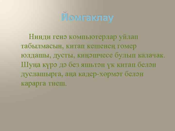 Йомгаклау Нинди генә компьютерлар уйлап табылмасын, китап кешенең гомер юлдашы, дусты, киңәшчесе булып калачак.