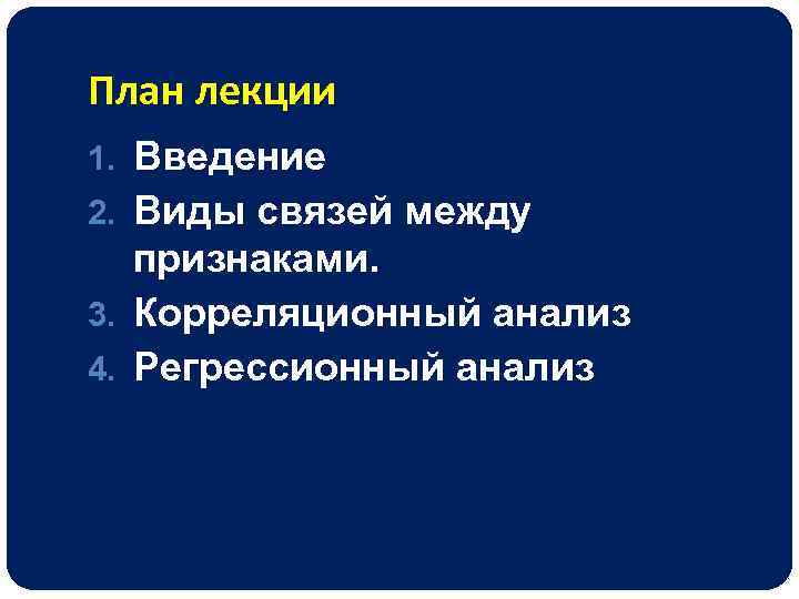 План лекции 1. Введение 2. Виды связей между признаками. 3. Корреляционный анализ 4. Регрессионный