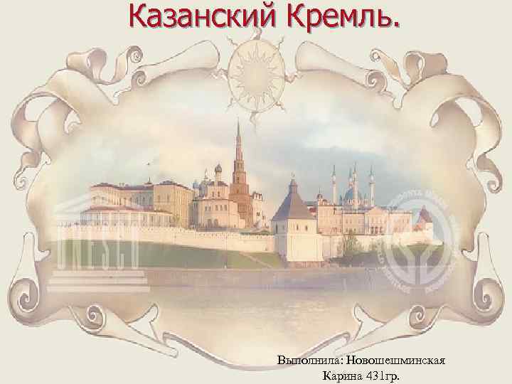 Казанский Кремль. Выполнила: Новошешминская Карина 431 гр. 