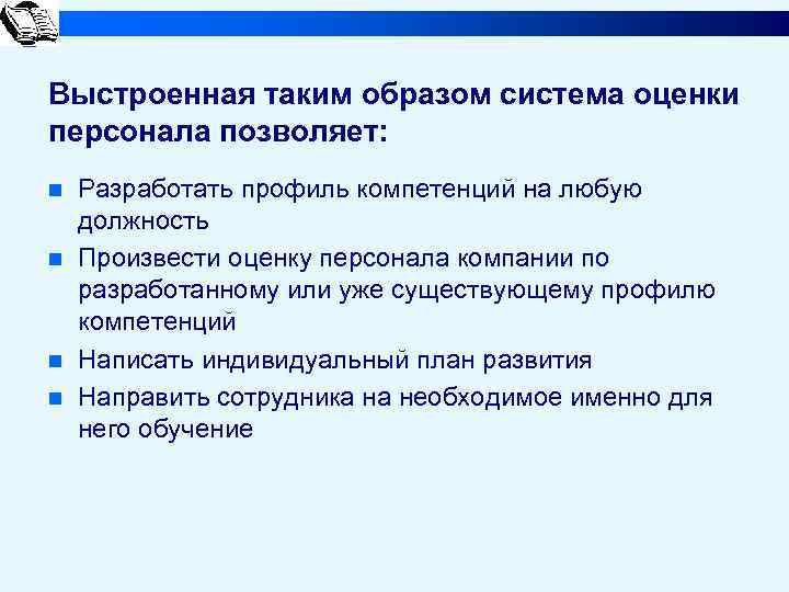 Выстроенная таким образом система оценки персонала позволяет: n n Разработать профиль компетенций на любую