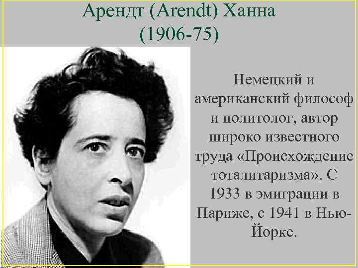 Арендт (Arendt) Ханна (1906 -75) Немецкий и американский философ и политолог, автор широко известного