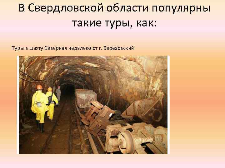 В Свердловской области популярны такие туры, как: Туры в шахту Северная недалеко от г.