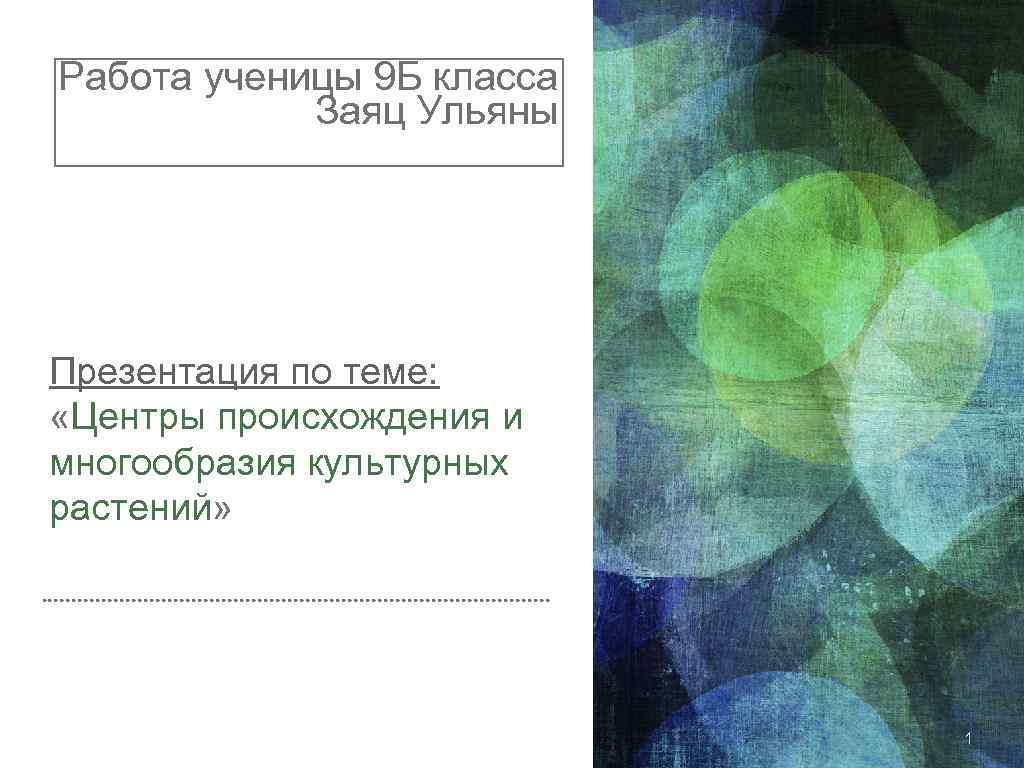 Работа ученицы 9 Б класса Заяц Ульяны Презентация по теме: «Центры происхождения и многообразия