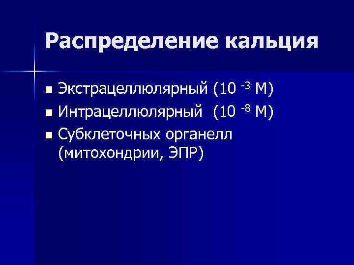 Распределение кальция Экстрацеллюлярный (10 -3 М) n Интрацеллюлярный (10 -8 М) n Субклеточных органелл