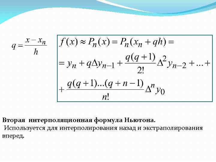 Вторая интерполяционная формула Ньютона. Используется для интерполирования назад и экстраполирования вперед. 