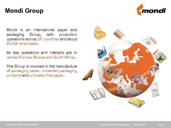 Mondi Group Mondi is an international paper and packaging Group, with production operations across