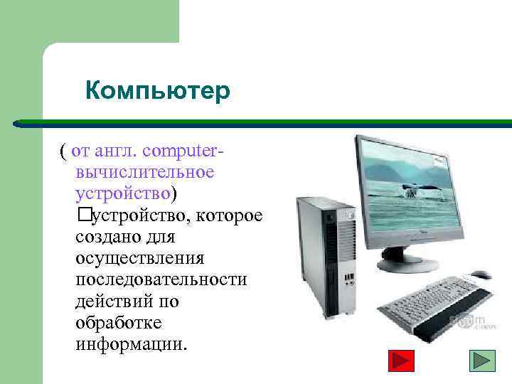 Компьютер ( от англ. computer- вычислительное устройство) устройство, которое создано для осуществления последовательности действий
