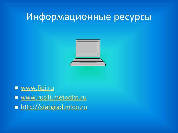 Информационные ресурсы www. fipi. ru www. ruslit. metodist. ru http: //statgrad. mioo. ru 