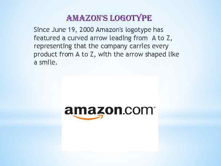 amazon's logotype Since June 19, 2000 Amazon's logotype has featured a curved arrow leading