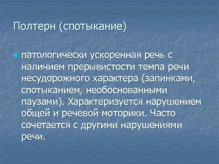 Полтерн (спотыкание) n патологически ускоренная речь с наличием прерывистости темпа речи несудорожного характера (запинками,