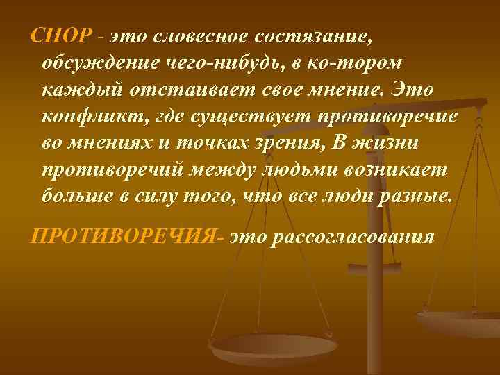 СПОР это словесное состязание, обсуждение чего нибудь, в ко тором каждый отстаивает свое мнение.