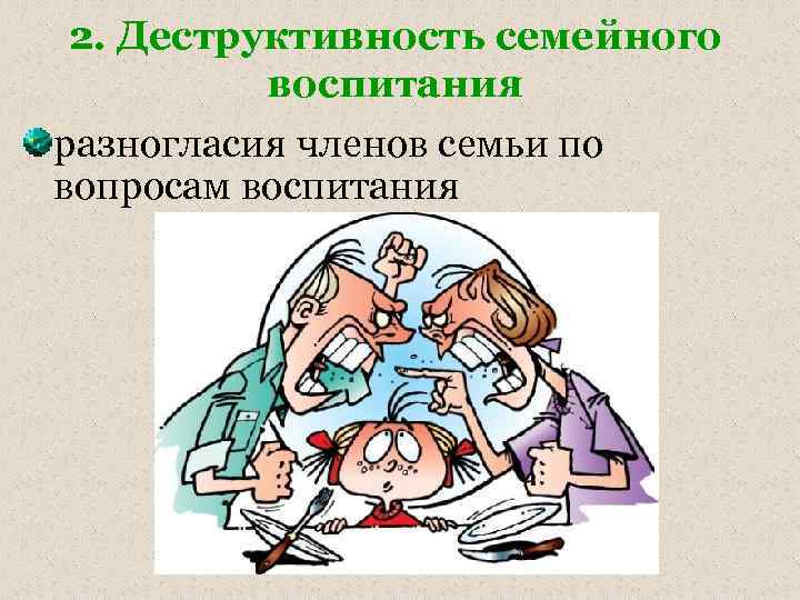 2. Деструктивность семейного воспитания разногласия членов семьи по вопросам воспитания 