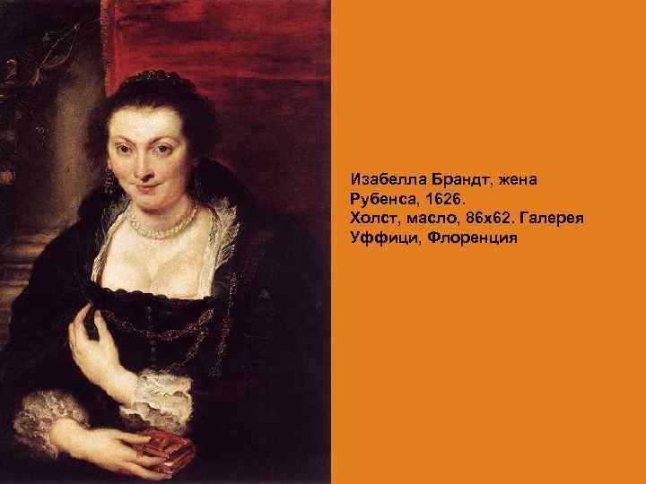 Изабелла Брандт, жена Рубенса, 1626. Холст, масло, 86 х62. Галерея Уффици, Флоренция 