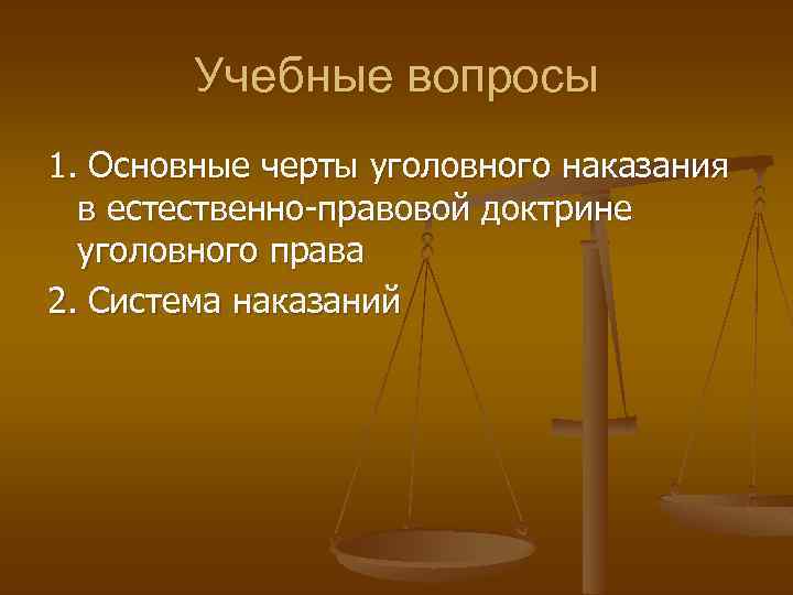 Учебные вопросы 1. Основные черты уголовного наказания в естественно-правовой доктрине уголовного права 2. Система