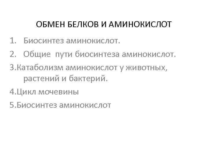 ОБМЕН БЕЛКОВ И АМИНОКИСЛОТ 1. Биосинтез аминокислот. 2. Общие пути биосинтеза аминокислот. 3. Катаболизм