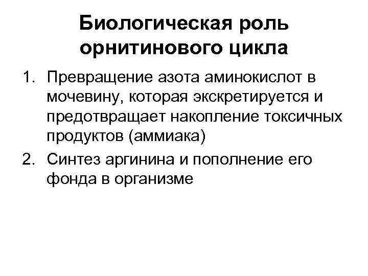 Биологическая роль орнитинового цикла 1. Превращение азота аминокислот в мочевину, которая экскретируется и предотвращает