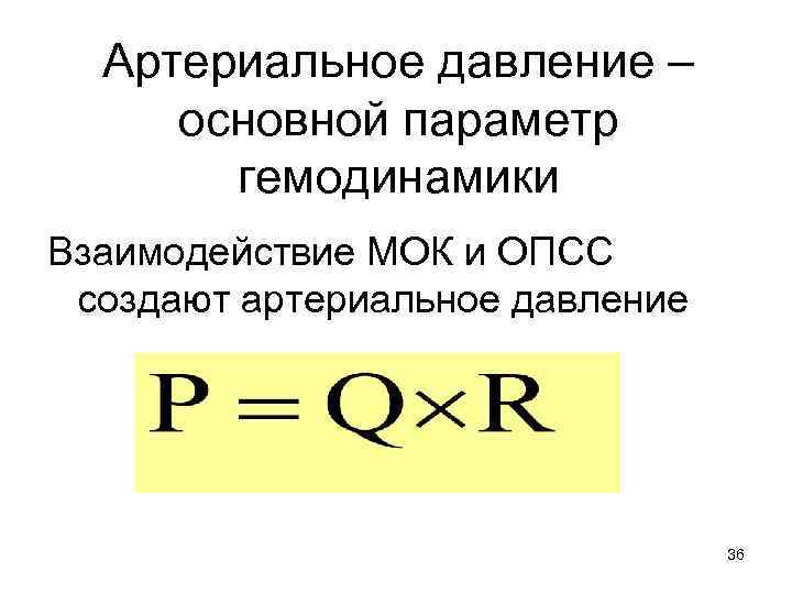 Артериальное давление – основной параметр гемодинамики Взаимодействие МОК и ОПСС создают артериальное давление 36