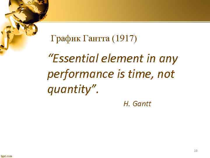 График Гантта (1917) “Essential element in any performance is time, not quantity”. H. Gantt