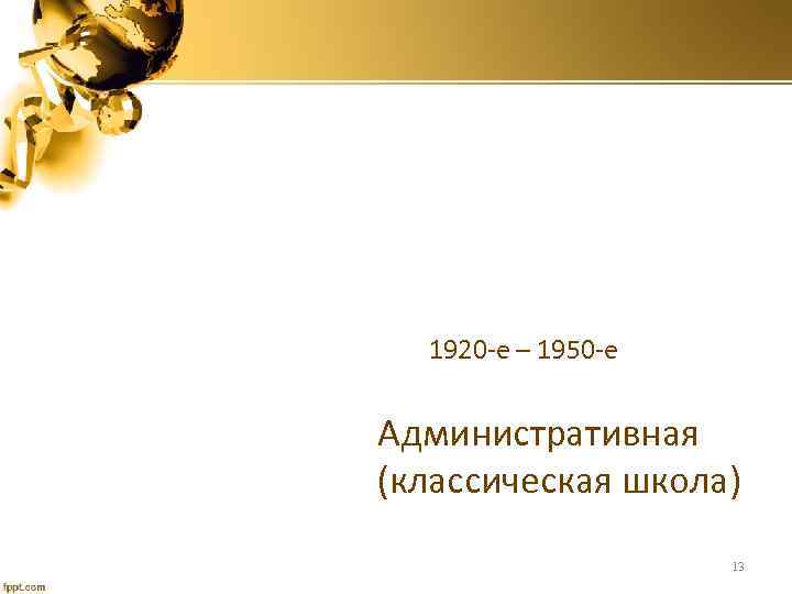 1920 -е – 1950 -е Административная (классическая школа) 13 