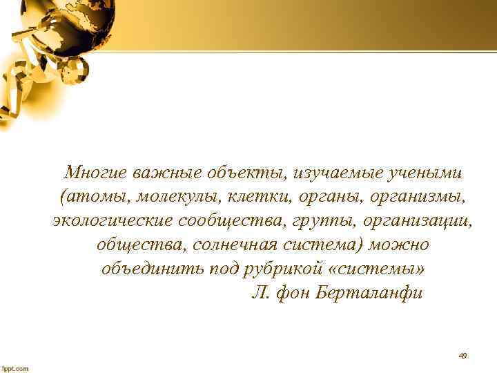 Многие важные объекты, изучаемые учеными (атомы, молекулы, клетки, органы, организмы, экологические сообщества, группы, организации,