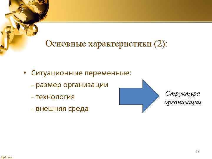 Основные характеристики (2): • Ситуационные переменные: - размер организации - технология - внешняя среда