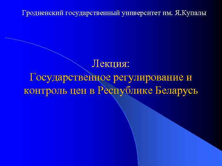 Гродненский государственный университет им. Я. Купалы Лекция: Государственное регулирование и контроль цен в Республике