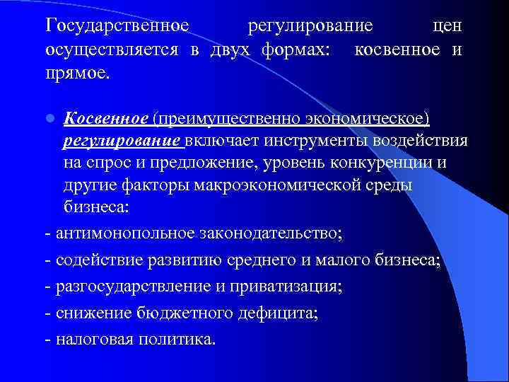 Государственное регулирование цен осуществляется в двух формах: косвенное и прямое. Косвенное (преимущественно экономическое) регулирование