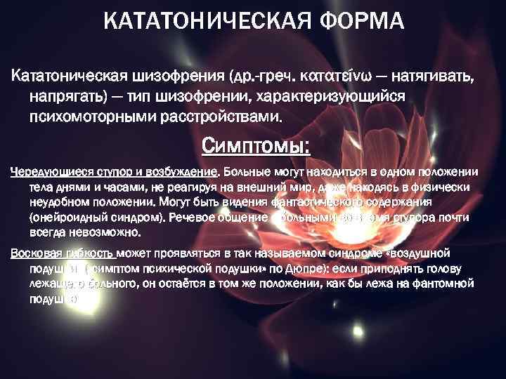 КАТАТОНИЧЕСКАЯ ФОРМА Кататоническая шизофрения (др. -греч. κατατείνω — натягивать, напрягать) — тип шизофрении, характеризующийся