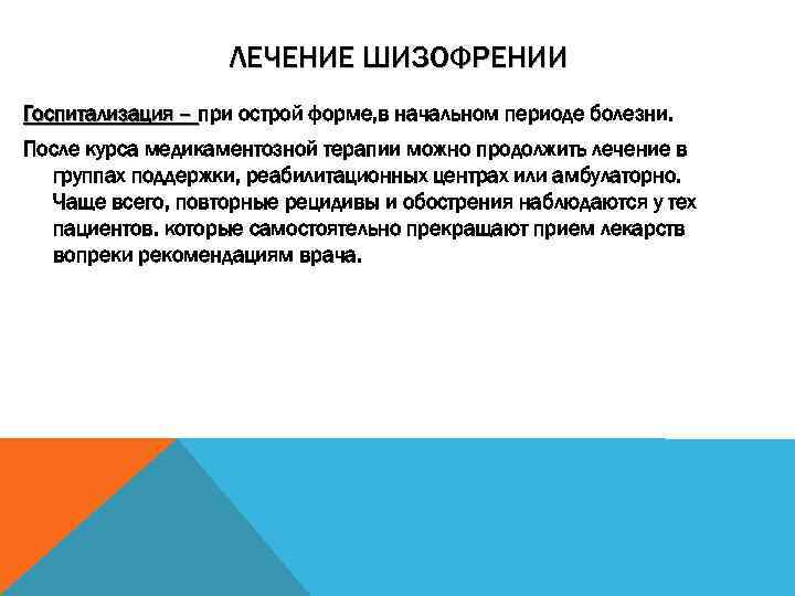 ЛЕЧЕНИЕ ШИЗОФРЕНИИ Госпитализация – при острой форме, в начальном периоде болезни. После курса медикаментозной