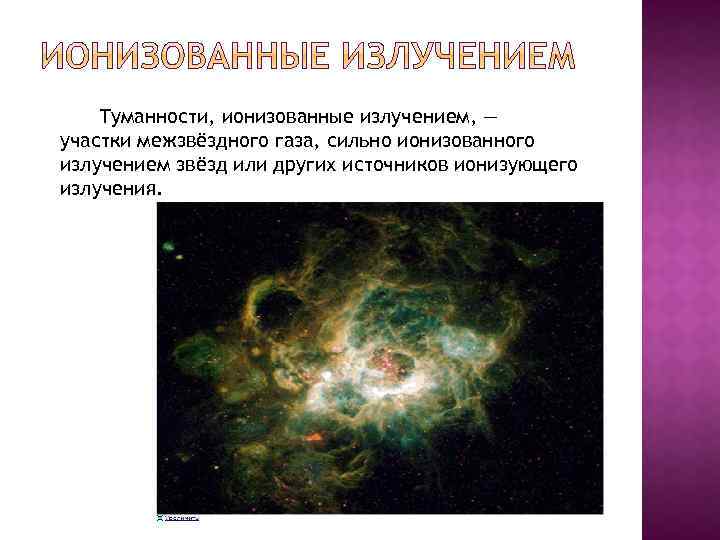 Туманности, ионизованные излучением, — участки межзвёздного газа, сильно ионизованного излучением звёзд или других источников
