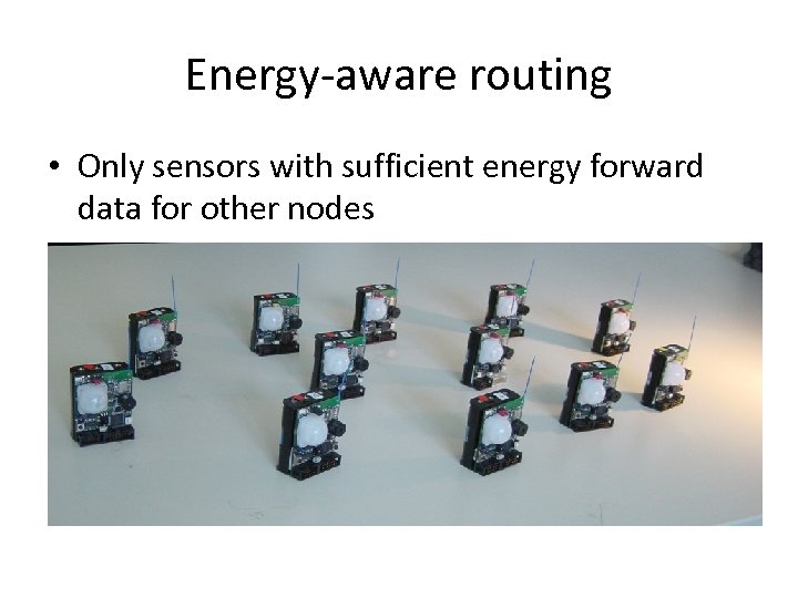 Energy-aware routing • Only sensors with sufficient energy forward data for other nodes •