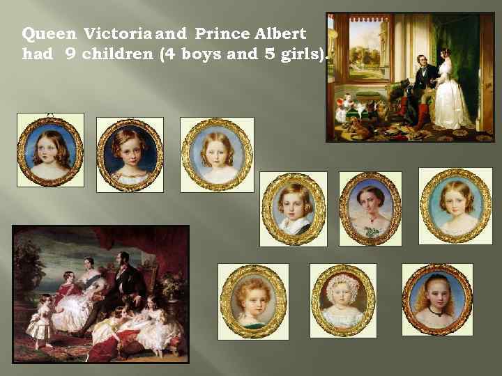 Queen Victoria and Prince Albert had 9 children (4 boys and 5 girls). 