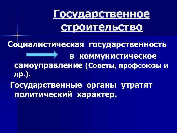 Государственное строительство Социалистическая государственность в коммунистическое самоуправление (Советы, профсоюзы и др. ). Государственные органы