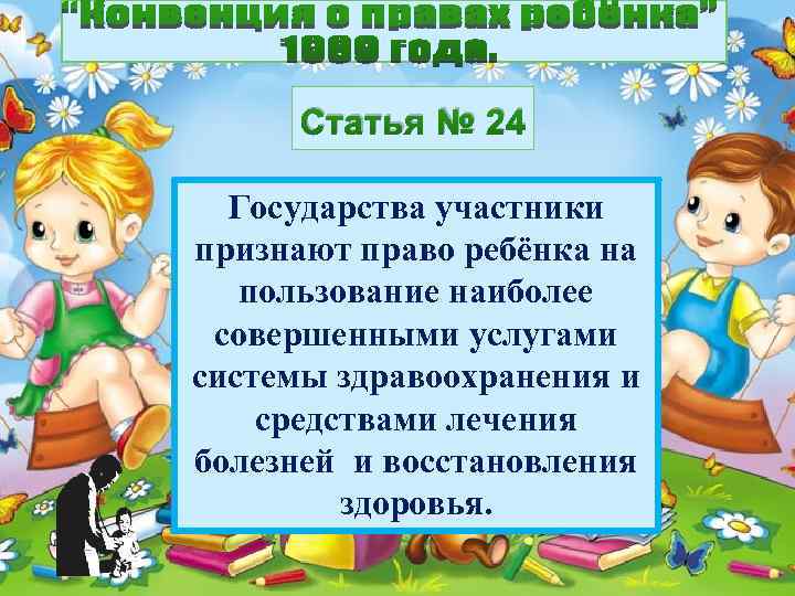 Статья № 24 Государства участники признают право ребёнка на пользование наиболее совершенными услугами системы