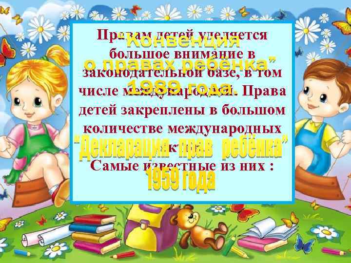 Правам детей уделяется большое внимание в законодательной базе, в том числе международной. Права детей