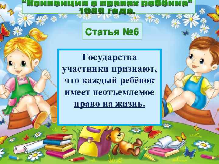 Статья № 6 Государства участники признают, что каждый ребёнок имеет неотъемлемое право на жизнь.