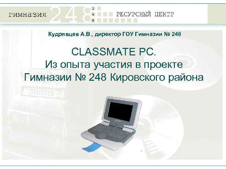 Кудрявцев А. В. , директор ГОУ Гимназии № 248 CLASSMATE PC. Из опыта участия