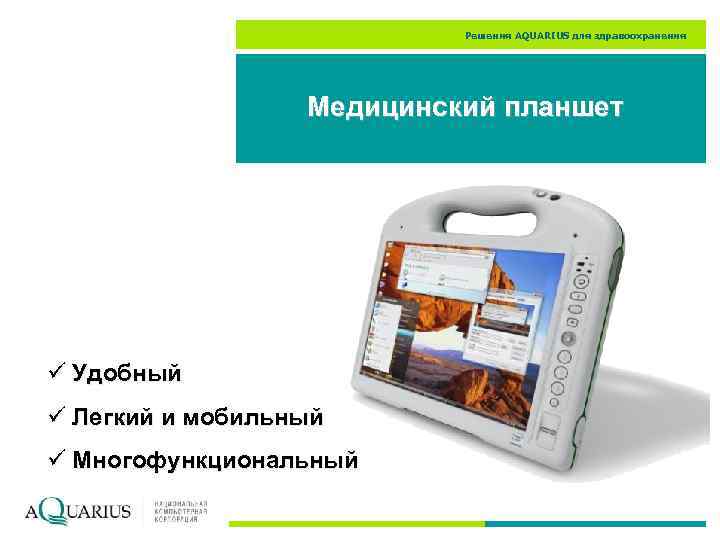 Решения AQUARIUS для здравоохранения Медицинский планшет ü Удобный ü Легкий и мобильный ü Многофункциональный