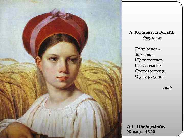 А. Кольцов. КОСАРЬ Отрывок Лицо белое Заря алая, Щеки полные, Глаза темные Свели молодца